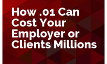 How .01 Can Cost Your Employer or Clients Millions