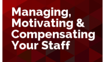 Managing, Motivating, and Compensating Your Staff