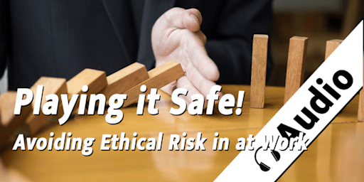 Playing it Safe! Avoiding Ethical Risk at Work