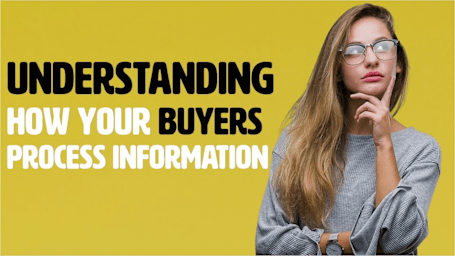 Understanding How Your Buyers Process Information