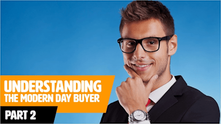 Understanding The Modern Day Buyer Part 2