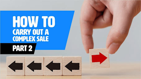 How To Carry Out A Complex Sale – Part 2