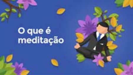 O que é meditação? (What is meditation?)