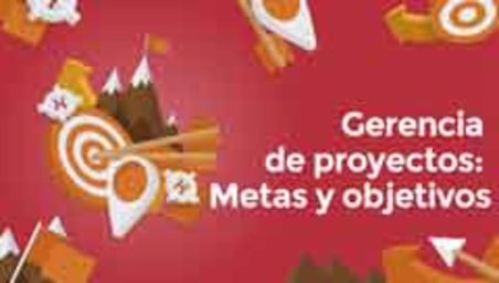 Gerencia de proyectos: Metas y objetivos (Project management: Goals and objectives)