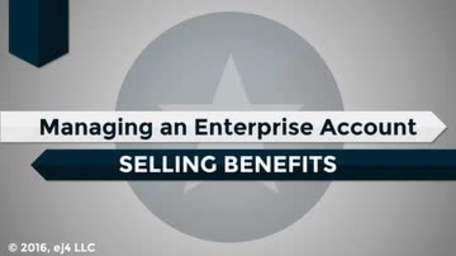 08. Managing an Enterprise Account: Selling Benefits