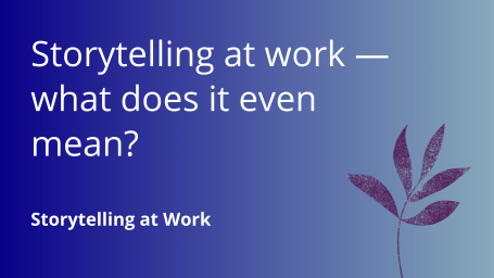 Storytelling at work — what does it even mean?