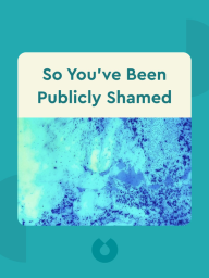 So You’ve Been Publicly Shamed