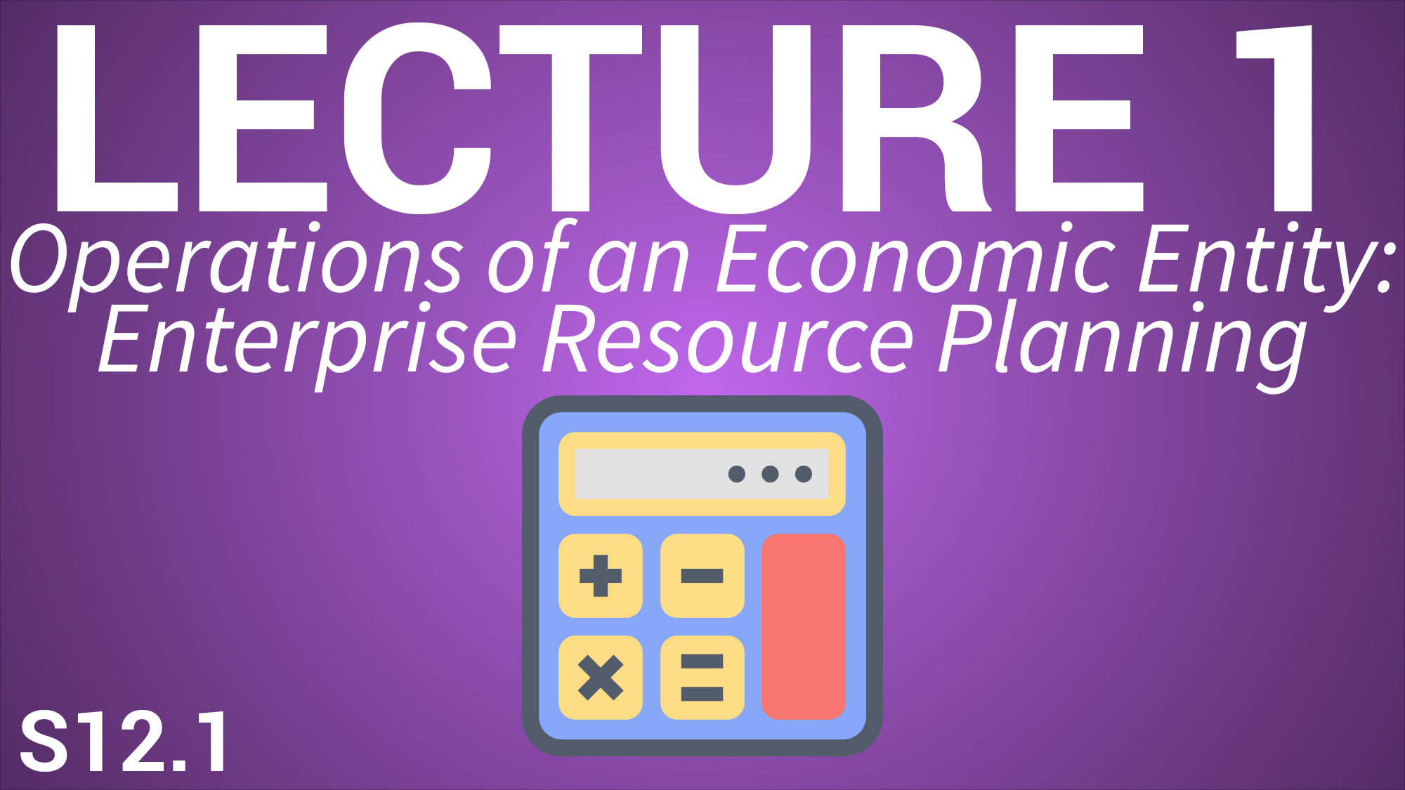 Operations Management 3: ERP and Metrics - Lecture 1: Operations of an Economic Entity: Enterprise Resource Planning