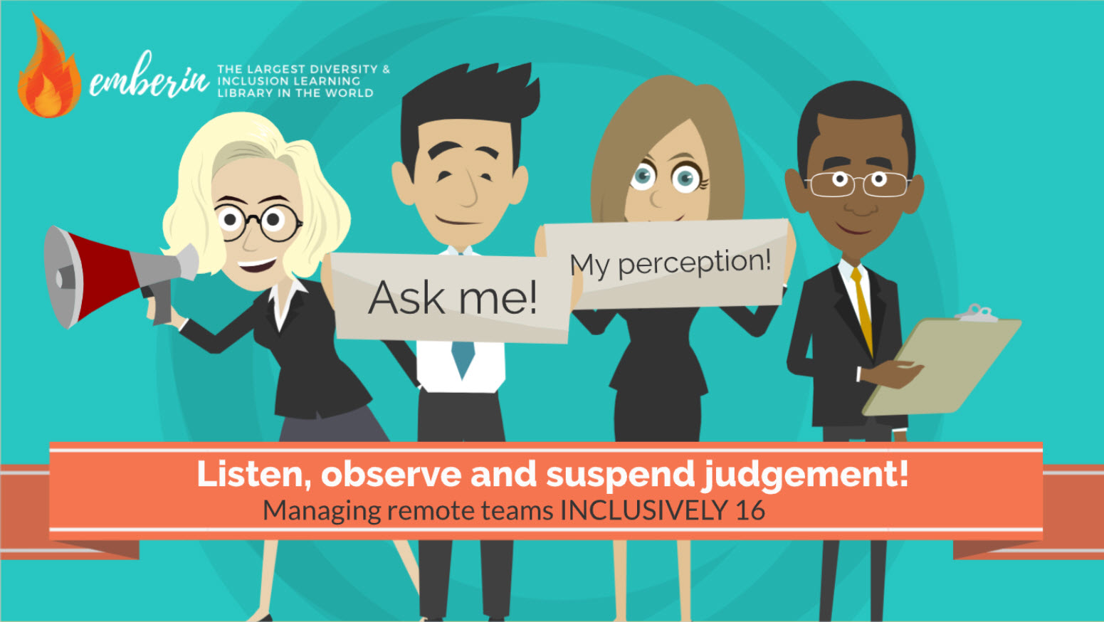 Managing Remote Teams INCLUSIVELY 16: Listen, observe and suspend judgement