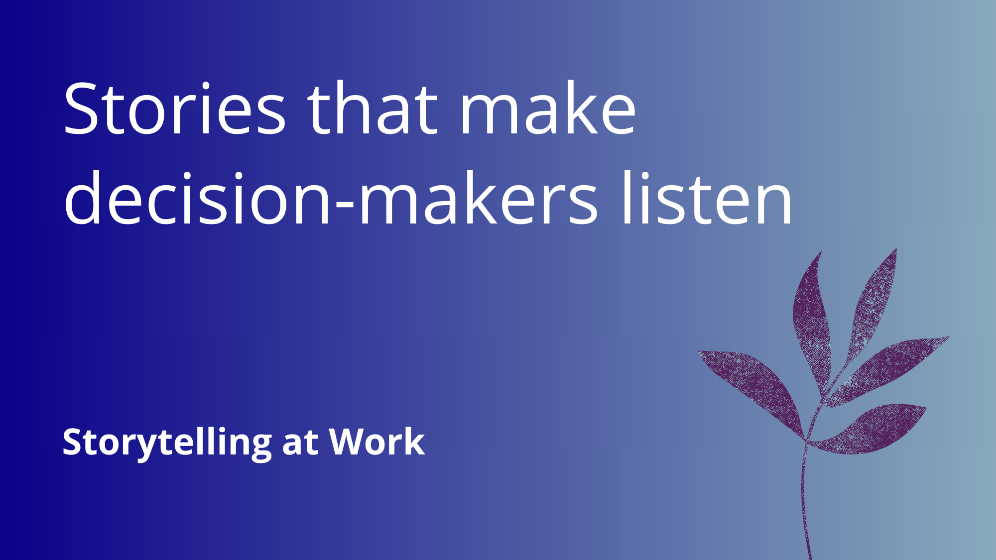 Stories That Make Decision makers Listen