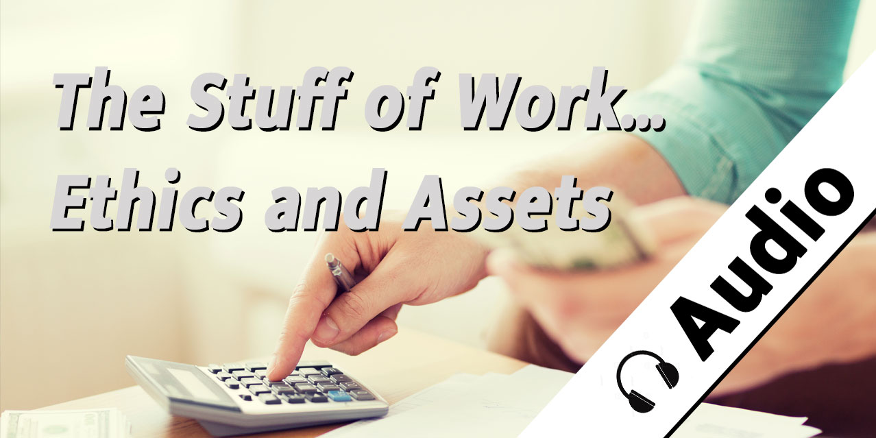 The Stuff of Work: Ethics and Assets