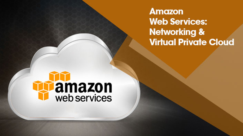 Amazon Web Services: Networking & Virtual Private Cloud