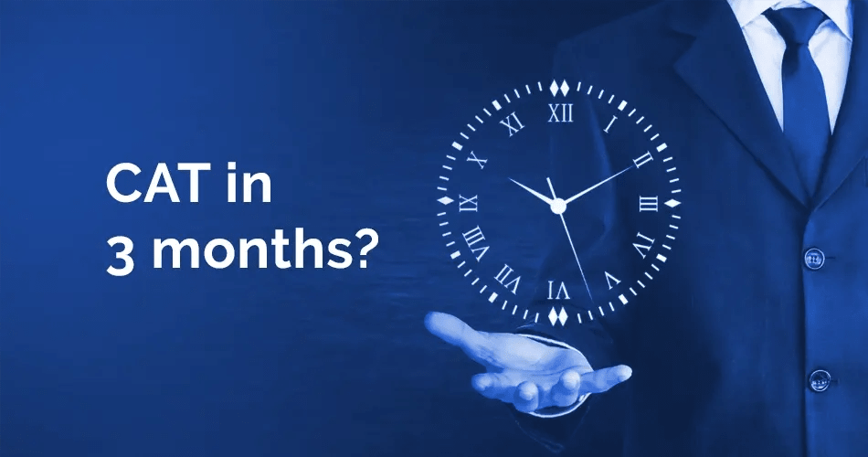 How much time is required to prepare for CAT: Can I prepare for CAT in 3 months or less?