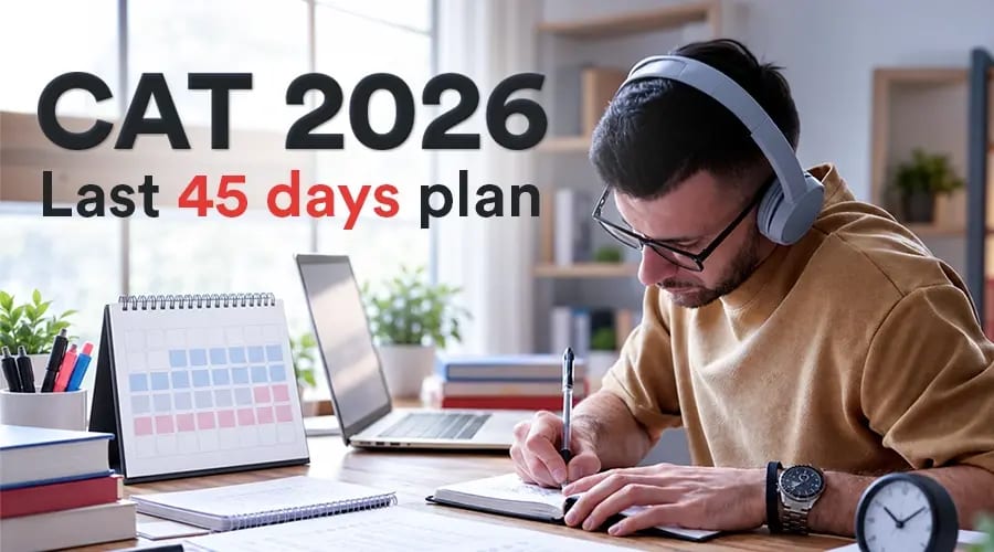 CAT 2026 last 45 days plan: What to study, what to skip, and how to improve accuracy