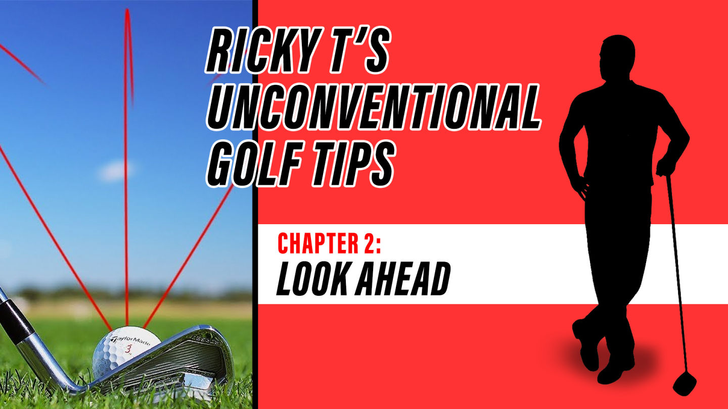 Ricky T's Unconventional Golf Tips, Chapter 3: Look Ahead