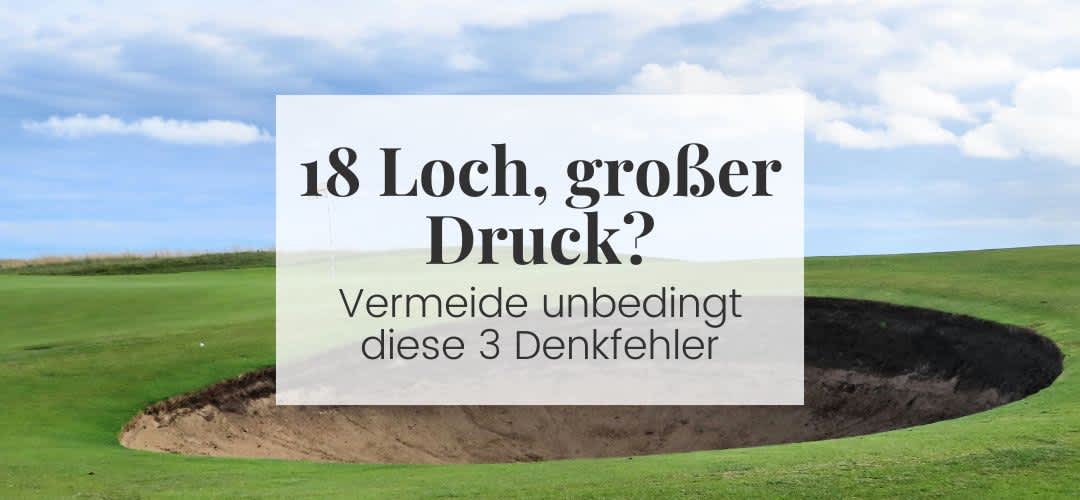 Letztes Loch, großer Druck: Diese 3 Denkfehler kosten dich den Sieg
