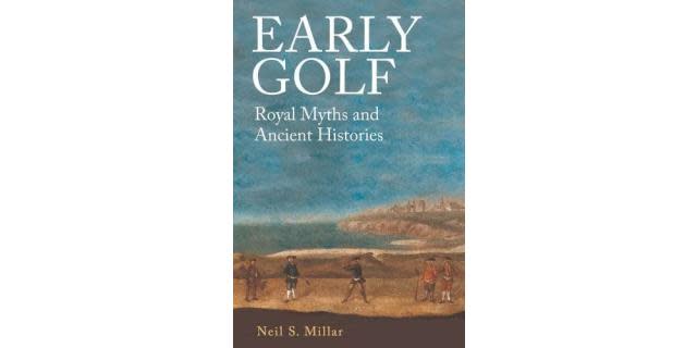 Early Golf Royal Myths And Ancient Histories Book Review
