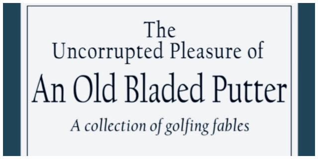 The Uncorrupted Pleasure Of An Old Bladed Putter Book Review