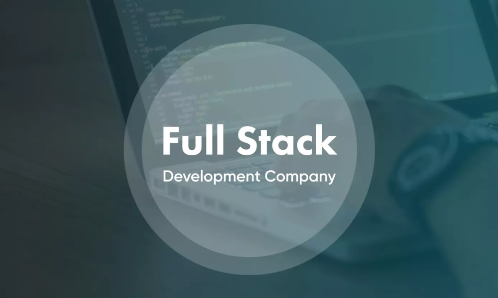 Hiring A Full-Stack Development Company