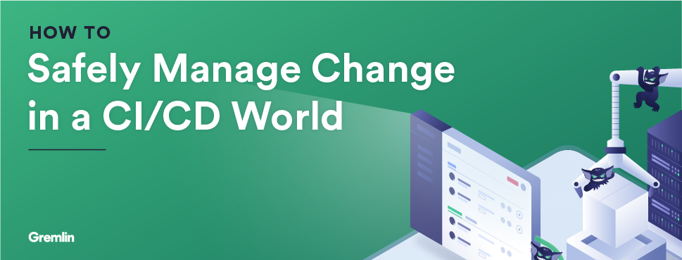 How to Safely Manage Change in a CI/CD World