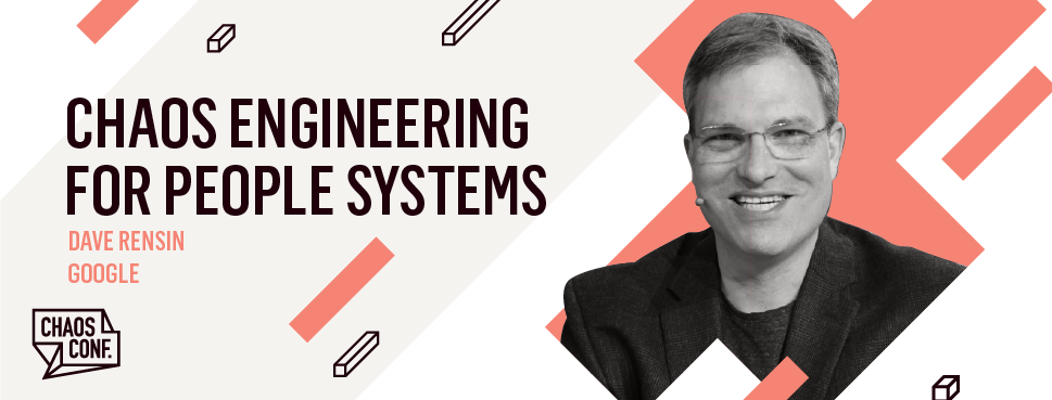 Dave Rensin: Chaos Engineering for People Systems - Chaos Conf 2019