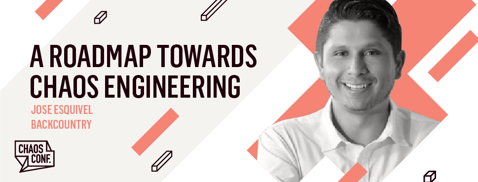 Jose Esquivel: A Roadmap Towards Chaos Engineering - Chaos Conf 2019