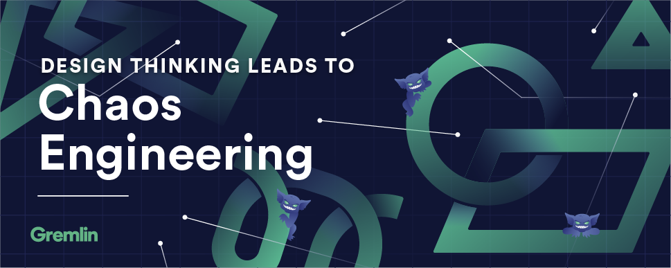 Design Thinking Leads to Chaos Engineering