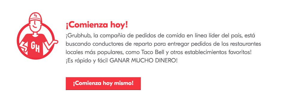 Comienza Hoy Grubhub, la compaa de pedidos de comida en lnea lder del pas, est buscandoconductores de reparto para entregar pedidos de los restaurantes locales mspopulares, como Taco Bell y otros establecimientos favoritos! ÁEs rpido y fcil GANARMUCHO DINERO
