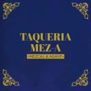 Taqueria- Meza - UNDER NEW MANAGEMENT Menu