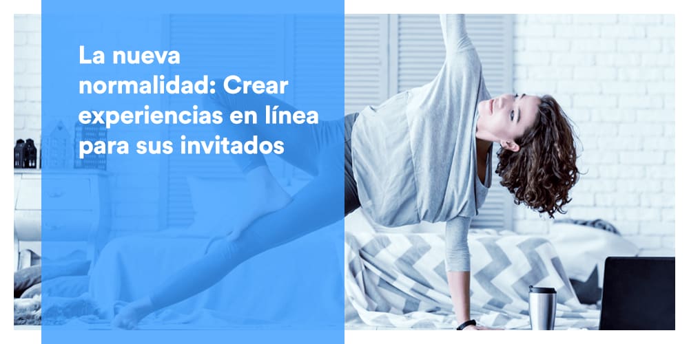 La nueva normalidad Crear experiencias en línea para sus invitados