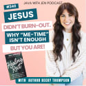 240 | Jesus Never Burned Out—Here’s Why "Me Time" Isn't Enough, but This Is! w/Becky Thompson