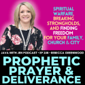 258 | Prophetic Prayer & Deliverance: Rebecca Greenwood on Spiritual Warfare, Breaking Strongholds, and Finding Freedom for Your Family, Church & City