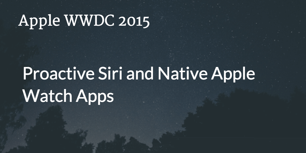 Apple WWDC 2015 - Proactive Siri and Native Apple Watch Apps