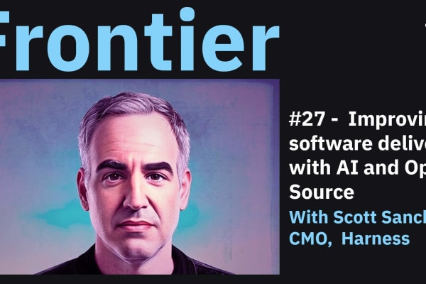 Season 3, Ep. 27 – Improving software delivery with AI and Open Source, with Scott Sanchez, CMO, Harness