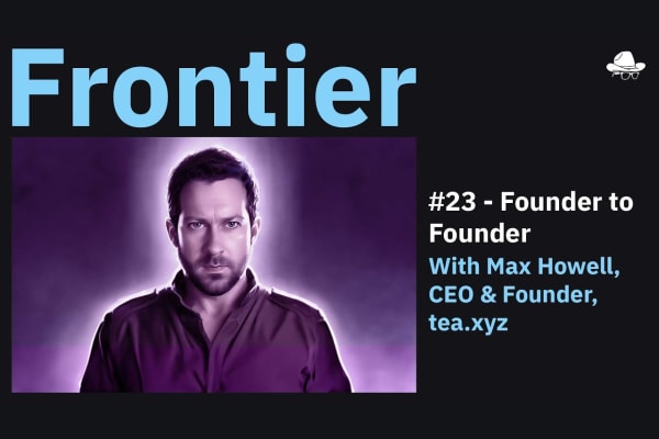 Season 4, Ep. 23 – Founder to Founder: With Max Howell, CEO & Founder, tea.xyz