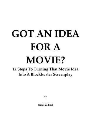 FINAL_COPY_-_GOT_AN_IDEA_FOR_A_MOVIE_-_12_Steps_to_Turning_That_Movie_Idea_Into_a_Blockbuster__.pdf