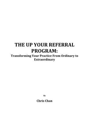 FINAL_COPY_-_The_Up_Your_Referral_Program_-_Transforming_Your_Practice_From_Ordinary_to_Extrao_.pdf