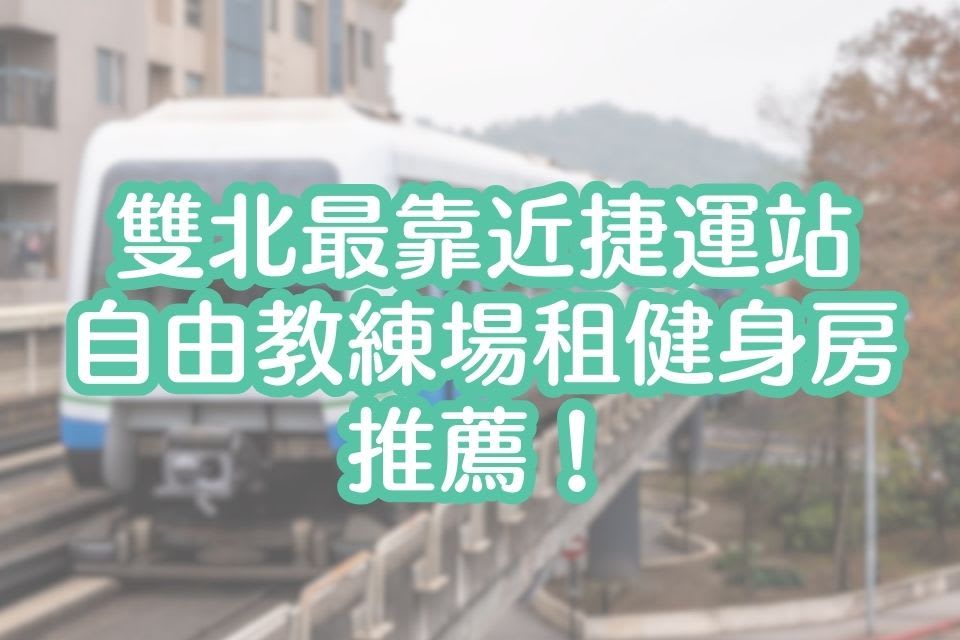 雙北自由教練場租推薦！離捷運站最近的場租健身房｜板橋、中和、新店、大同區、中山區（陸續新增中）