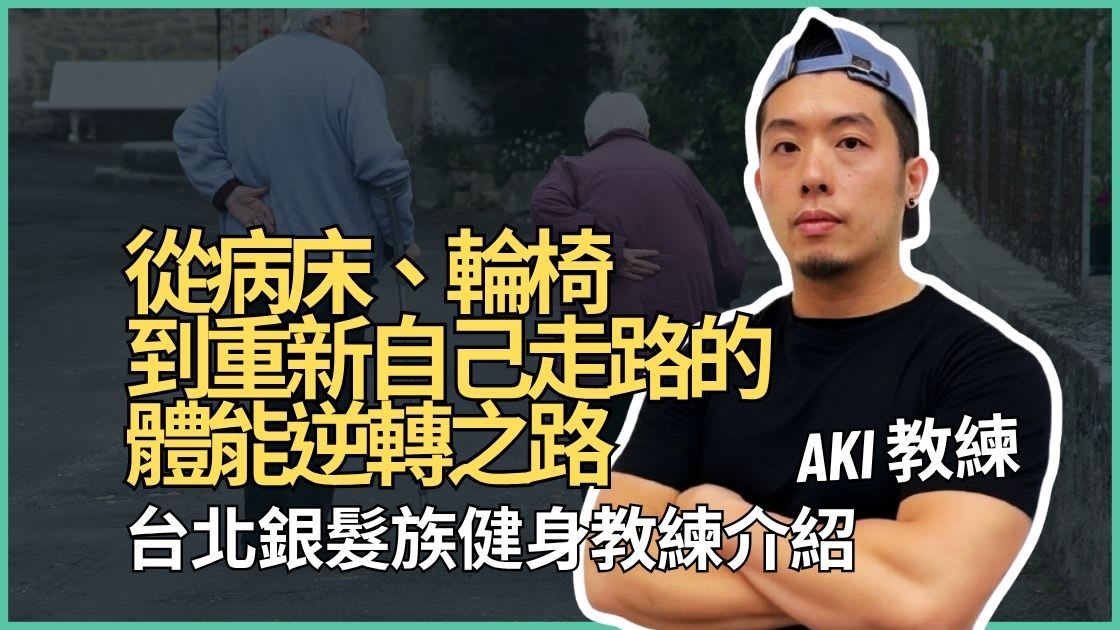台北銀髮族健身教練Akira：從病床、輪椅到重新自己走路的體能逆轉之路