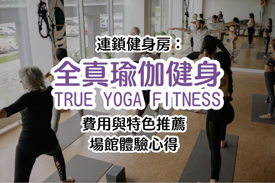 2025 「全真瑜珈健身」會員收費方式、場館體驗心得｜TRUE YOGA FITNESS