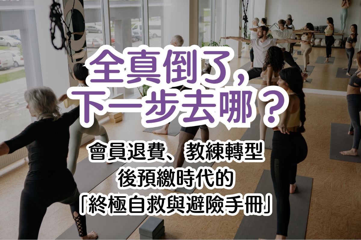 全真倒了，你的錢和課怎麼辦？會員退費流程、健身場館新選擇、教練轉型實戰手冊