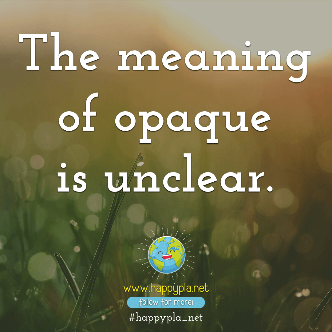 The Meaning Of Opaque Is Unclear Happyplanet The Meaning Of Opaque Is Unclear Happyplanet