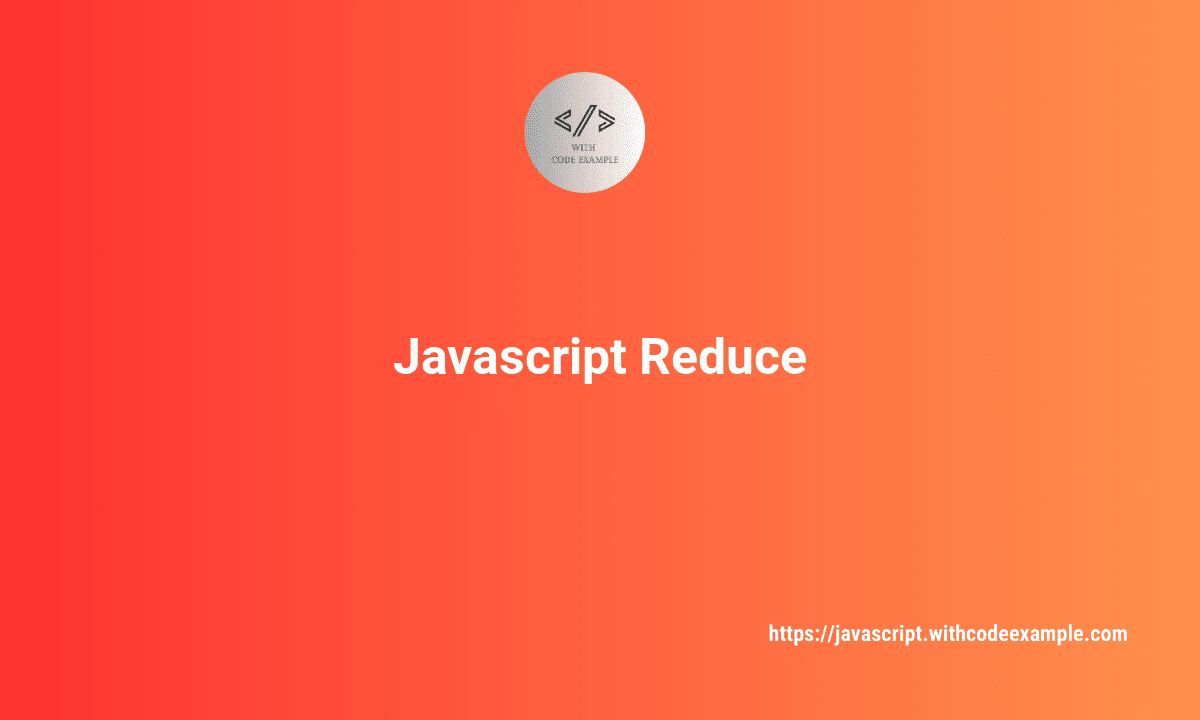 JavaScript Reduce - A Comprehensive Guide