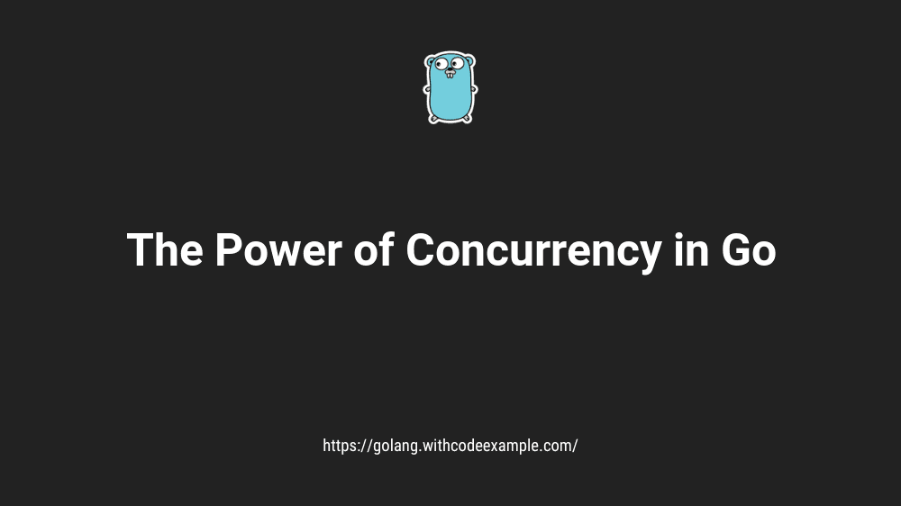 The Power of Concurrency in Go