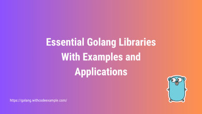 Essential Golang Libraries With Examples and Applications