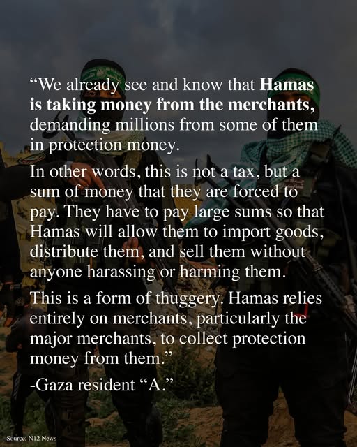 “We already see and know that Hamas is taking money from the merchants, demanding millions from some of them in protection money."
-Gaza…