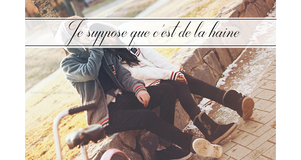 Je suppose que c'est de la haine