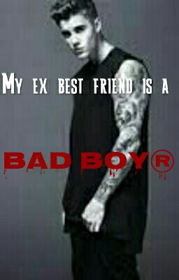 My ex best friend is a Bad boy®
