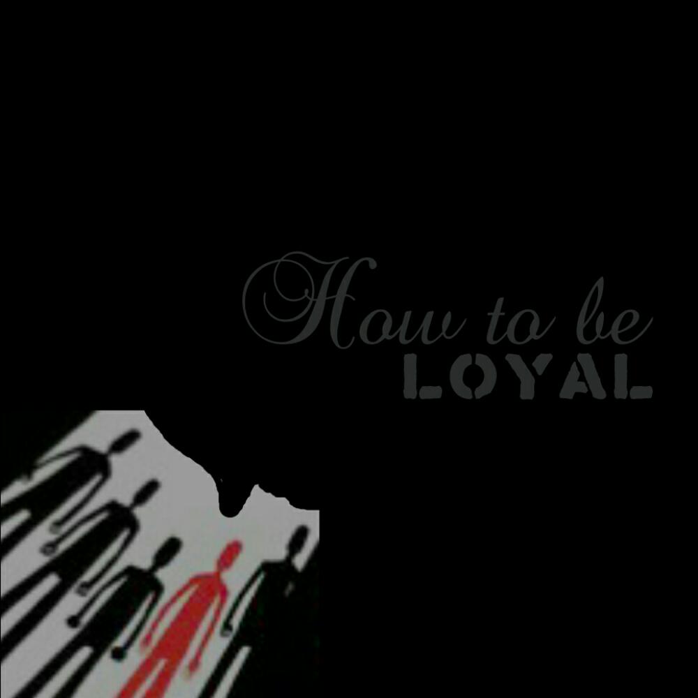 How to be LOYAL