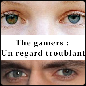 The gamers : Un regard troublant